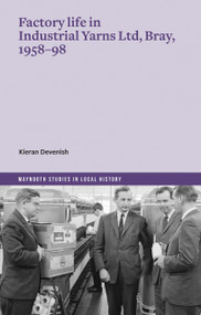 Factory life in Industrial Yarns Ltd, Bray, 1958-98 by Kieran Devenish, 9781801511759