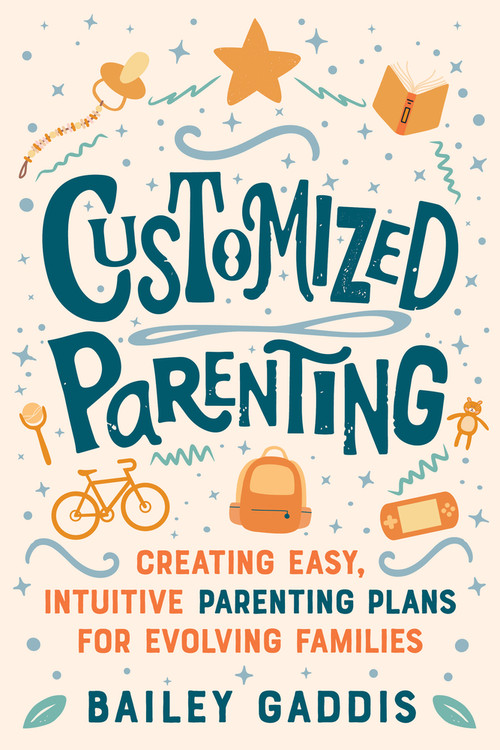 Customized Parenting (Creating Easy, Intuitive Parenting Plans for Evolving Families) by Bailey Gaddis, 9781641609722