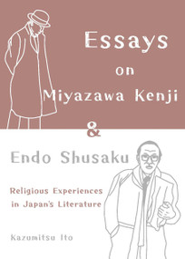 Essays on Miyazawa Kenji and Endo Shusaku: Religious Experiences in Japan's Literature by Kazumitsu Ito, 9781642735215