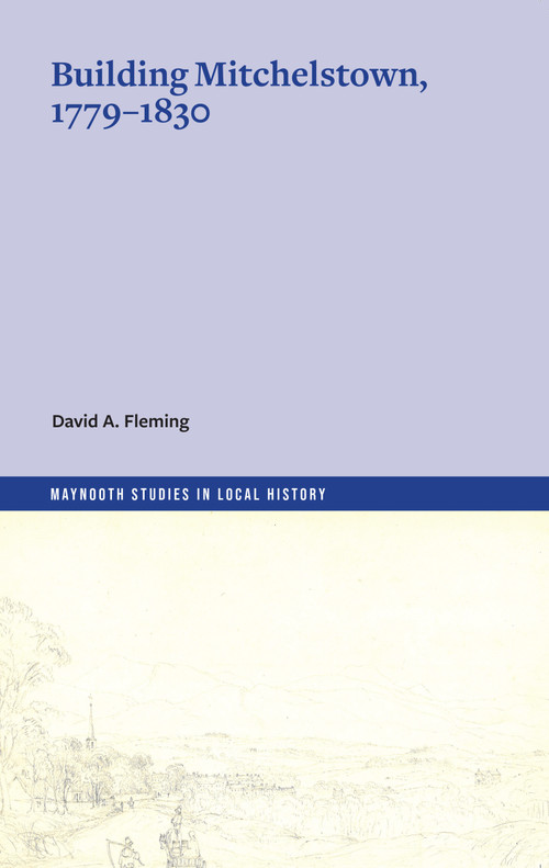 Building Mitchelstown, 1779-1830 by David Fleming, 9781801511766