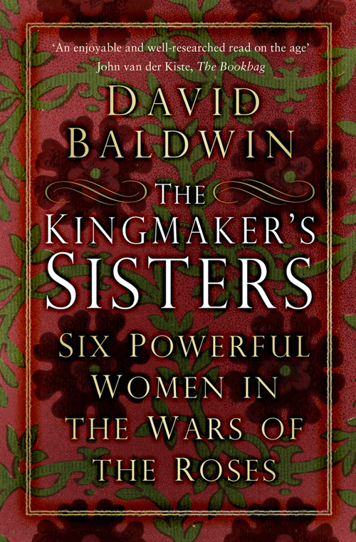 The Kingmaker's Sisters (Six Powerful Women in the Wars of the Roses) by David Baldwin, 9781803992457
