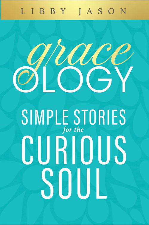Graceology (Simple Stories for the Curious Soul) - 9781964081359 by Libby Jason, 9781964081359