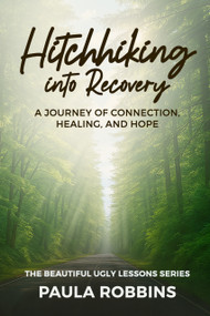Hitchhiking into Recovery (A Journey of Connection, Healing, and Hope) by Paula Robbins, 9781966346401