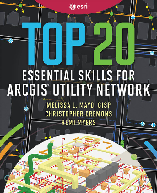 Top 20 Essential Skills for ArcGIS Utility Network - 9781589488854 - 9781589488854 by Melissa L. Mayo, Christopher Cremons, Remi Myers, 9781589488854