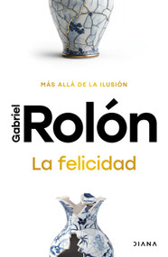 La felicidad: Más allá de la ilusión / Happiness: Beyond Hope (Spanish Edition) by Gabriel Rolón, 9786073931212