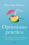 Optimismo práctico: La mentalidad basada en la ciencia que impulsará tu salud, felicidad, resiliencia y longevidad / Practical Optimism (Spanish Edition) by Sue Varma, 9786076390375