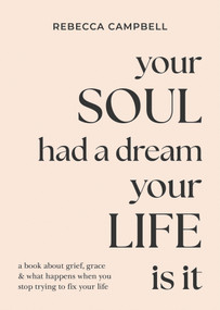 Your Soul Had a Dream, Your Life Is It (How to Be Held by Life When It Feels Like Everything Is Falling Apart) - 9798318603105 by Rebecca Campbell