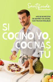 Si cocino yo, cocinas tú / If I Can Cook, You Can Cook: Over 80 Classic and Modern Recipes with Foolproof Tips (Spanish Edition) by @SantiFoods, 9788425370762