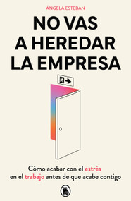 No vas a heredar la empresa / You're Not Going to Inherit the Company: How to Beat Work Stress Before It Beats You (Spanish Edition) by Ángela Esteban, 9788402430588