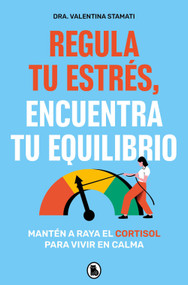 Regula tu estrés, encuentra tu equilibrio / Regulate Your Stress, Find Your Balance (Spanish Edition) by Dra. Valentina Stamati, 9788402430526