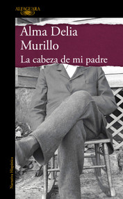 La cabeza de mi padre (Edición especial) / My Father's Head (Special Edition) (Spanish Edition) by Alma Delia Murillo, 9786073862288