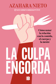 La culpa engorda. Cómo sanar la relación con la comida, el cuerpo y la mente / Guilt Makes You Gain Weight (Spanish Edition) by Azahara Nieto, 9788466682077