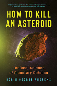 How to Kill an Asteroid (The Real Science of Planetary Defense) - 9781324131366 by Robin George Andrews, 9781324131366