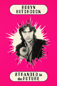 Stranded in the Future by Robyn Hitchcock, 9781636142999