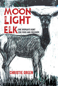 Moonlight Elk (One Woman's Hunt for Food and Freedom) by Christie Green, 9780826368911