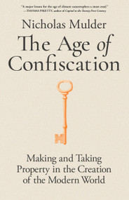 The Age of Confiscation (Making and Taking Property in the Creation of the Modern World) - 9780316607445 by Nicholas Mulder