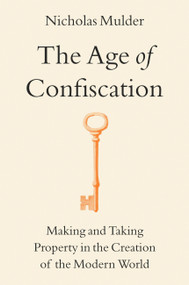 The Age of Confiscation (Making and Taking Property in the Creation of the Modern World) - 9780316607445 by Nicholas Mulder, 9780316607445
