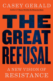 The Great Refusal (A New Vision of Resistance) - 9780316607773 by Casey Gerald