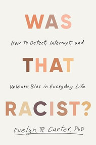 Was That Racist? (How to Detect, Interrupt, and Unlearn Bias in Everyday Life) - 9780316607865 by Evelyn R. Carter