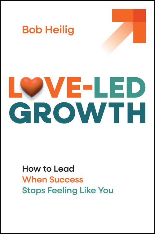 Love-Led Growth (How to Lead When Success Stops Feeling Like You) by Bob Heilig, 9781394370351