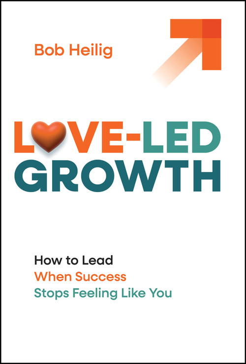 Love-Led Growth (How to Lead When Success Stops Feeling Like You) by Bob Heilig, 9781394370351
