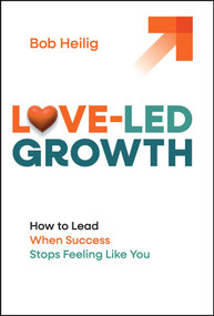 Love-Led Growth (How to Lead When Success Stops Feeling Like You) by Bob Heilig, 9781394370351