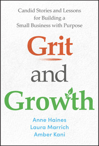 Grit and Growth (Candid Stories and Lessons for Building a Small Business with Purpose) by Anne Haines, Laura Marrich, Amber Kani, 9781394292189