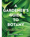A Gardener's Guide to Botany (The biology behind the plants you love, how they grow, and what they need) by Scott Zona, 9781577159889