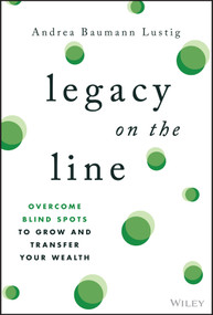 Legacy on the Line (Overcome Blind Spots to Grow and Transfer Your Wealth) by Andrea Baumann Lustig, 9781394348824