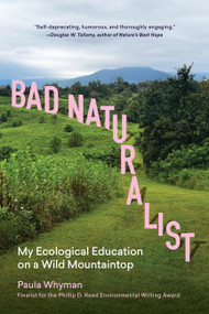 Bad Naturalist (My Ecological Education on a Wild Mountaintop) by Paula Whyman, 9781643266688