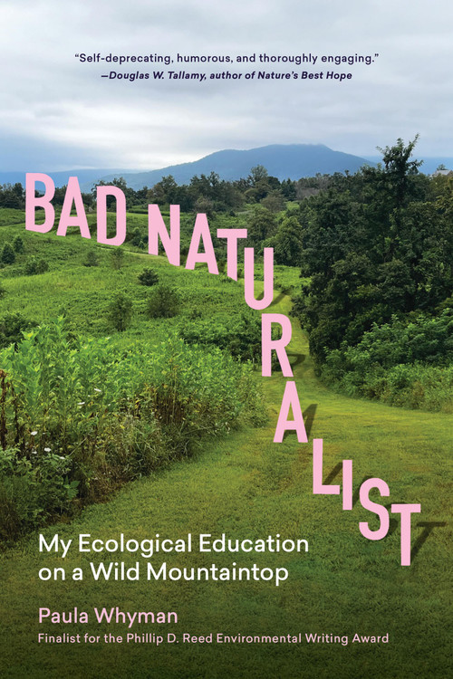 Bad Naturalist (My Ecological Education on a Wild Mountaintop) by Paula Whyman, 9781643266688