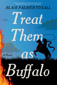 Treat Them as Buffalo (A Novel) by Blair Palmer Yoxall, 9781643756806