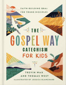 The Gospel Way Catechism for Kids (Faith-Building Q&As for Young Disciples) by Trevin Wax, Thomas West, Jessica Blanchard, 9780736991520