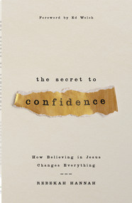 The Secret to Confidence (How Believing in Jesus Changes Everything) by Rebekah Hannah, Ed Welch, 9780736993289