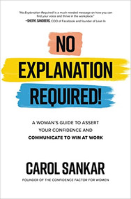 No Explanation Required!: A Woman's Guide to Assert Your Confidence and Communicate to Win at Work by Carol Sankar, 9781260474848