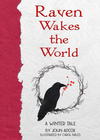 Raven Wakes the World (A Winter Tale) by John Adcox, Carol Bales, 9781611882926