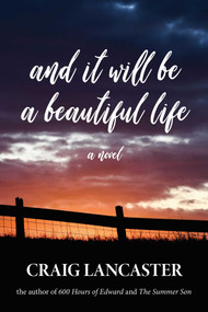 And It Will Be A Beautiful Life by Craig Lancaster, 9781611882995