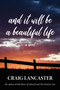 And It Will Be A Beautiful Life by Craig Lancaster, 9781611882995