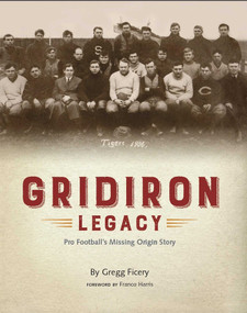 Gridiron Legacy (Pro Football's Missing Origin Story) by Gregg Ficery, Franco Harris, 9781611883701