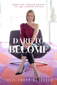 Dare to Become (From the Corner Booth to the Corner Office) by Julie Cropp Gareleck, 9781611884012