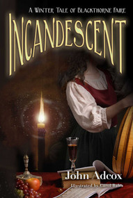 Incandescent (A Winter Tale of Blackthorne Faire) by John Adcox, Carol Bales, 9781611884098