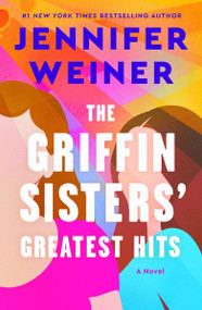 The Griffin Sisters' Greatest Hits (A Heartfelt Sister Story about Love, Secrets, and Second Chances) by Jennifer Weiner, 9780063342453