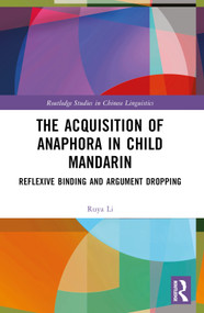 The Acquisition of Anaphora in Child Mandarin (Reflexive Binding and Argument Dropping) by Ruya Li, 9781032745565