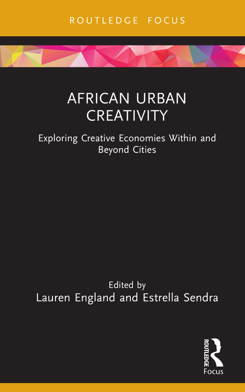 African Urban Creativity (Exploring Creative Economies Within and Beyond Cities) by Lauren England, Estrella Sendra, 9781041013693