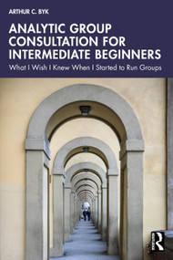 Analytic Group Consultation for Intermediate Beginners (What I Wish I Knew When I Started to Run Groups) by Arthur C. Byk, 9781041093473