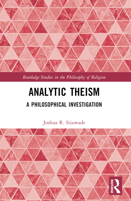 Analytic Theism (A Philosophical Investigation) by Joshua R. Sijuwade, 9781032363608