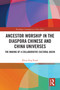 Ancestor Worship in the Diaspora Chinese and China Universes (The Making of a Collaborative Cultural Basin) by Khun Eng Kuah, 9781032578446