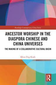Ancestor Worship in the Diaspora Chinese and China Universes (The Making of a Collaborative Cultural Basin) by Khun Eng Kuah, 9781032578446