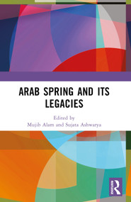 Arab Spring and Its Legacies by Mujib Alam, Sujata Ashwarya, 9781032760834
