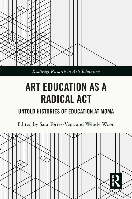 Art Education as a Radical Act (Untold Histories of Education at MoMA) by Sara Torres-Vega, Wendy Woon, 9781032700137